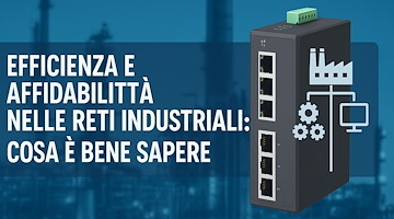 Efficienza e affidabilità nelle reti industriali: cosa è bene sapere