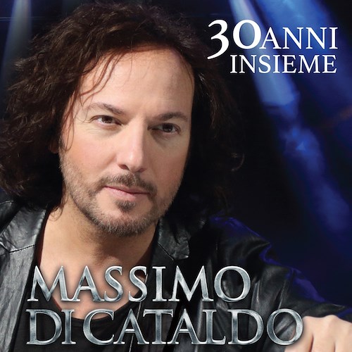“30 ANNI INSIEME” è il nuovo album di Massimo Di Cataldo