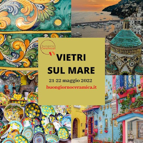 "Buongiorno Ceramica!" torna in presenza: 21 e 22 maggio eventi anche a Vietri sul Mare