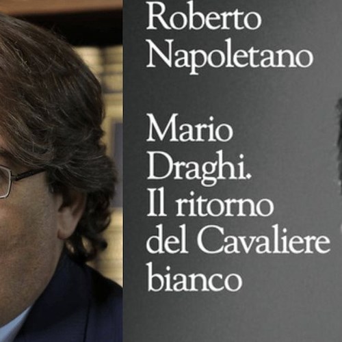 Libri. Roberto Napoletano presenta a Sorrento "Mario Draghi. Il ritorno del Cavaliere bianco"