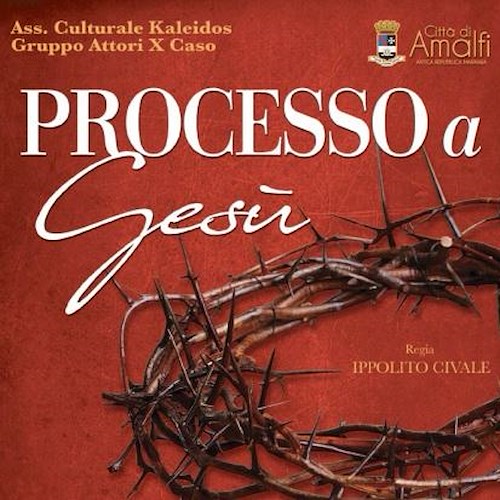 Processo a Gesù, negli antichi Arsenali di Amalfi la sacra rappresentazione 