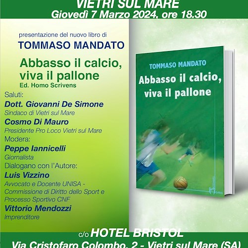 Vietri sul Mare: 7 marzo all’Hotel Bristol si presenta il libro di Tommaso Mandato “Abbasso il calcio, viva il pallone” 